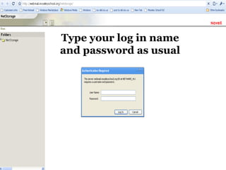 Type your log in name and password as usual 