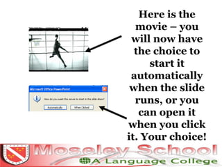 Here is the movie – you will now have the choice to start it automatically when the slide runs, or you can open it when you click it. Your choice! 