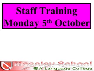 Staff Training Monday 5 th  October 
