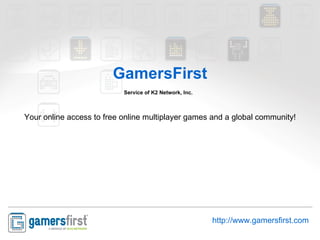 GamersFirst Service of K2 Network, Inc.   Your online access to free online multiplayer games and a global community! http://www.gamersfirst.com 