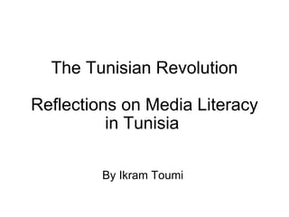 The Tunisian Revolution Reflections on Media Literacy in Tunisia  By Ikram Toumi  