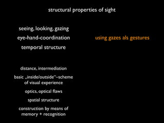 structural properties of sight


  seeing, looking, gazing
 eye-hand-coordination               using gazes als gestures
 ...