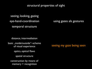 structural properties of sight


  seeing, looking, gazing
 eye-hand-coordination               using gazes als gestures
 ...