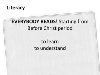 EVERYBODY READS! Starting from
Before Christ period
to learn
to understand
Literacy
 