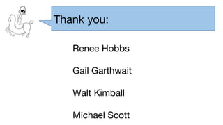 Thank you:
Renee Hobbs
Gail Garthwait
Walt Kimball
Michael Scott
 