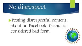 No disrespect
Posting disrespectful content
about a Facebook friend is
considered bad form.
 