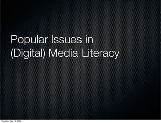 Popular Issues in
          (Digital) Media Literacy




Tuesday, July 14, 2009
 