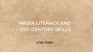 MEDIA LITERACY AND
21ST-CENTURY SKILLS
LYZA TUBO
 