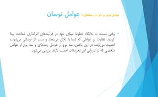 عوامل مؤثر بر اثرات رسان هاي< عوامل نوسان 
 وقتي نسبت به جايگاه خطوط مبناي خود در فرآيندهاي اثرگذاري شناخت پیدا 
كرديد، نظارت بر عواملي كه شما را تكان م يدهند و سبب اثر نوساني م يشوند، 
اهمیت م ييابند. در اين بخش، سه نوع از عوامل رسان هاي و سه نوع از عوامل 
شخصي كه در ارزيابي اين تحريكات اهمیت دارند، بررسي م يشود. 
 