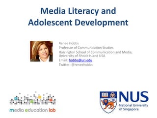 Media Literacy and 
Adolescent Development 
Renee Hobbs 
Professor of Communication Studies 
Harrington School of Communic...