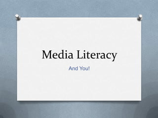 Media Literacy
     And You!
 