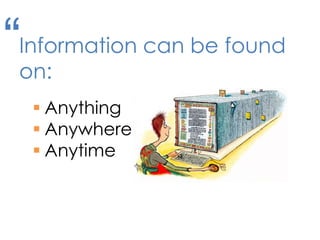 “Information can be found
on:
 Anything
 Anywhere
 Anytime
 