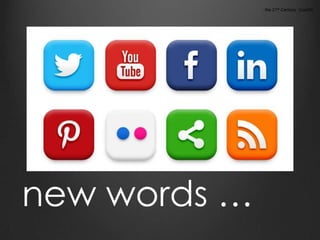 the 21st Century (cont'd)
new words …
 