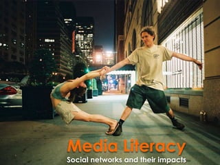 Media Literacy
Social networks and their impacts
 