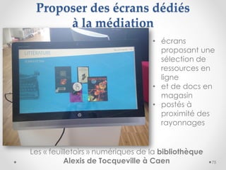 Les « feuilletoirs » numériques de la bibliothèque
Alexis de Tocqueville à Caen
Proposer des écrans dédiés
à la médiation
...