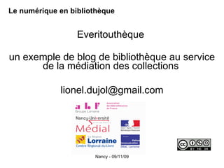 Le numérique en bibliothèque Everitouthèque  un exemple de blog de bibliothèque au service de la médiation des collections   [email_address] 