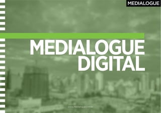 www.medialogue.com.br
www.medialogue.com.br
MEDIALOGUE
DIGITAL
 