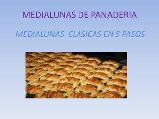 MEDIALUNAS DE PANADERIA
MEDIALUNAS CLASICAS EN 5 PASOS
 