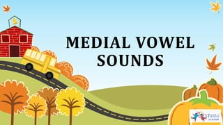 MEDIAL VOWEL
SOUNDS
 