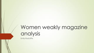 Women weakly magazine 
analysis 
Emily Radcliffe 
 