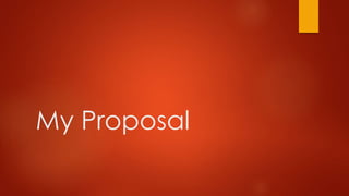 My Proposal 
 