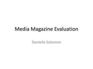 Media Magazine Evaluation

      Daniella Solomon
 