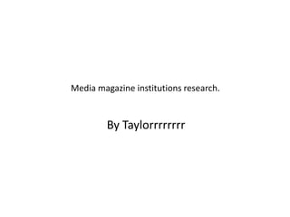 Media magazine institutions research.


        By Taylorrrrrrrr
 