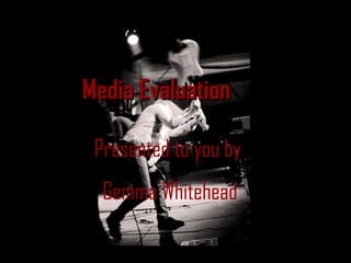 Media Evaluation Presented to you by  Gemma Whitehead 