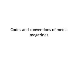 Codes and conventions of media
magazines

 