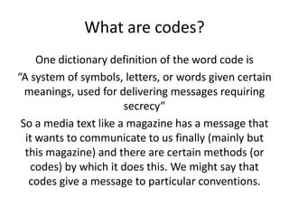 What are codes?
One dictionary definition of the word code is
“A system of symbols, letters, or words given certain
meanin...