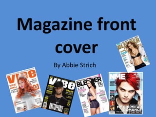 Magazine front
cover
By Abbie Strich
 