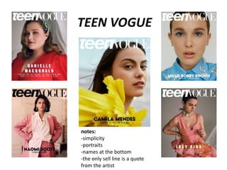 TEEN VOGUE
notes:
-simplicity
-portraits
-names at the bottom
-the only sell line is a quote
from the artist
 