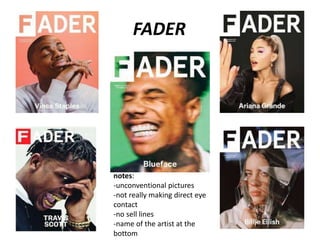 FADER
notes:
-unconventional pictures
-not really making direct eye
contact
-no sell lines
-name of the artist at the
bott...