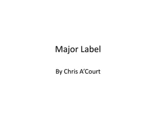 Major Label

By Chris A’Court
 