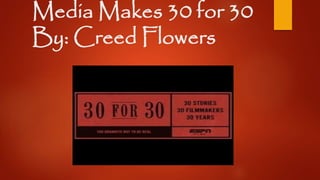 Media Makes 30 for 30
By: Creed Flowers
 