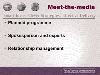 Meet-the-media Planned programme Spokesperson and experts Relationship management 
