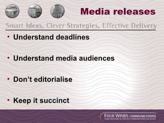 Media releases Understand deadlines Understand media audiences Don’t editorialise Keep it succinct 