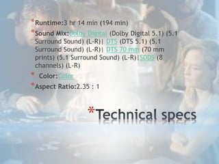 *
*Runtime:3 hr 14 min (194 min)
*Sound Mix:Dolby Digital (Dolby Digital 5.1) (5.1
Surround Sound) (L-R)| DTS (DTS 5.1) (5...