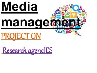 Media
management
PROJECT ON
Research agencIES
 
