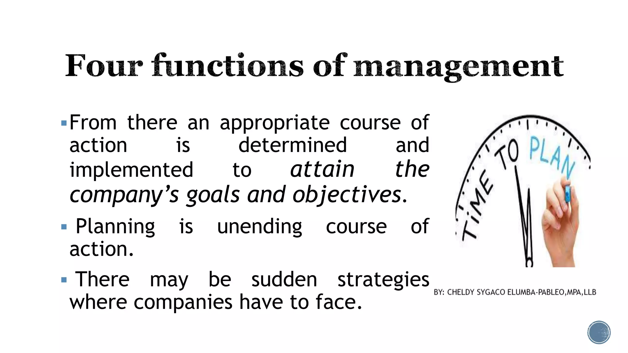 From there an appropriate course of
action is determined and
implemented to attain the
company’s goals and objectives.
 Planning is unending course of
action.
 There may be sudden strategies
where companies have to face.
 