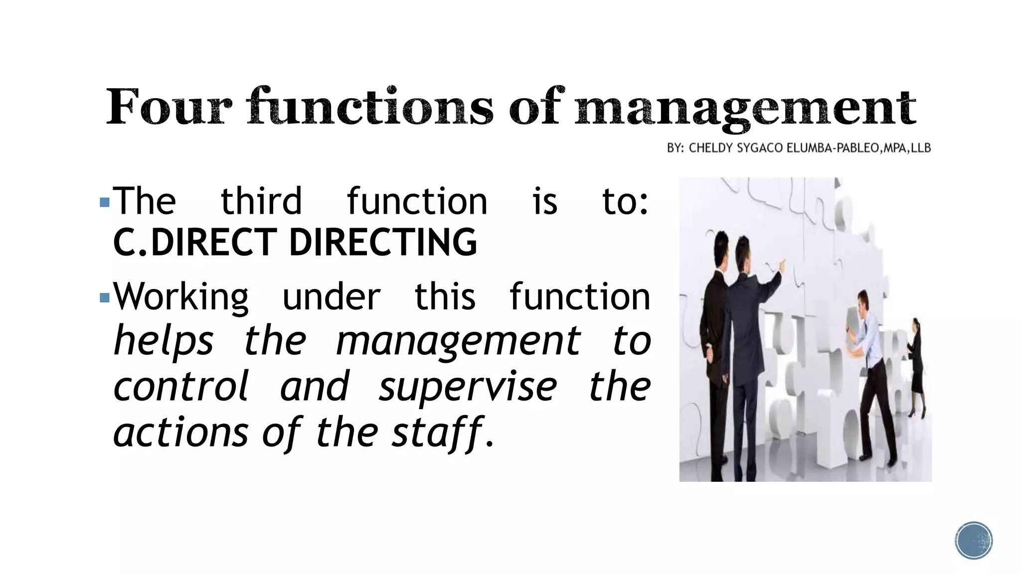 The third function is to:
C.DIRECT DIRECTING
Working under this function
helps the management to
control and supervise the
actions of the staff.
 