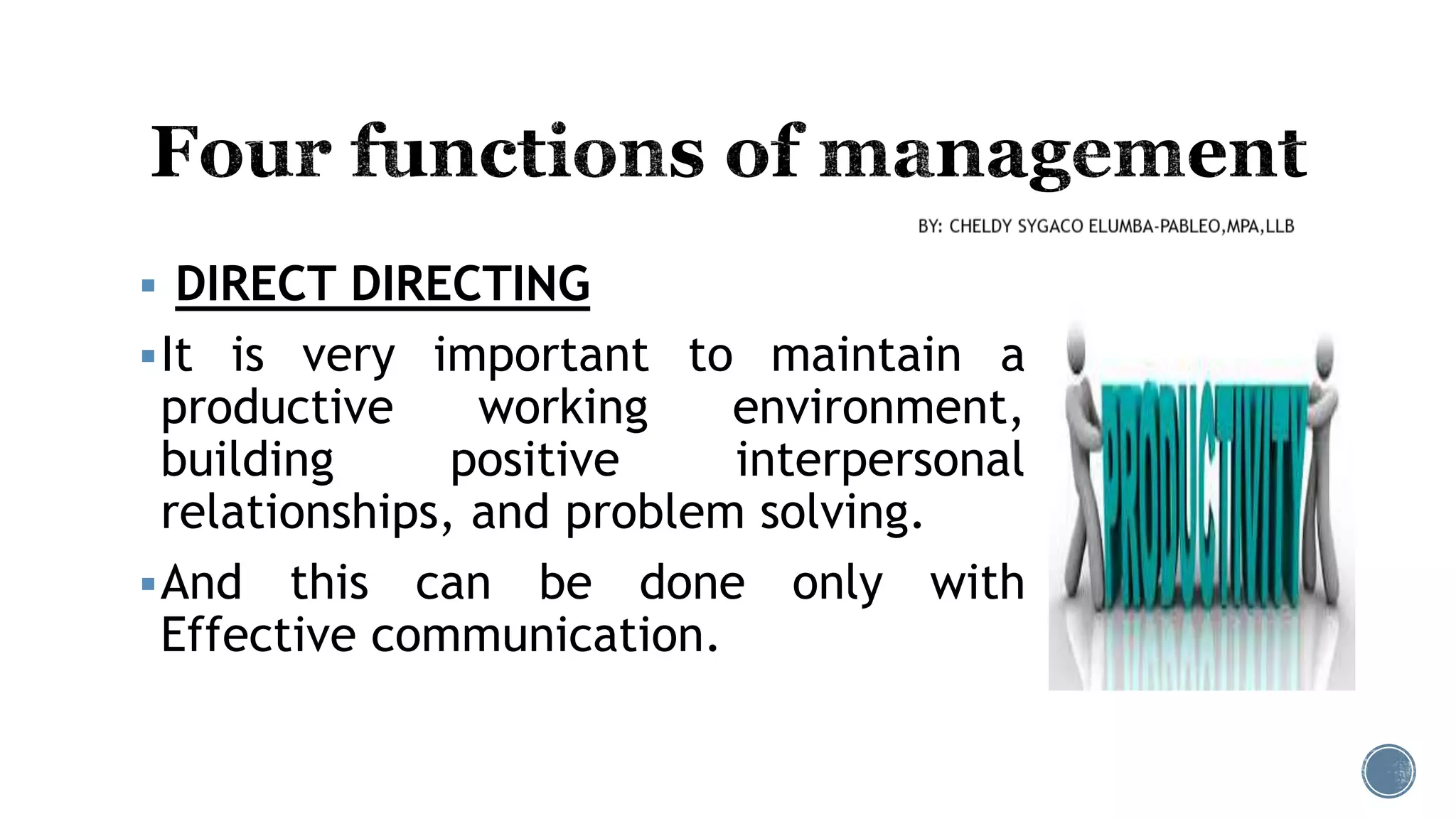  DIRECT DIRECTING
It is very important to maintain a
productive working environment,
building positive interpersonal
relationships, and problem solving.
And this can be done only with
Effective communication.
 
