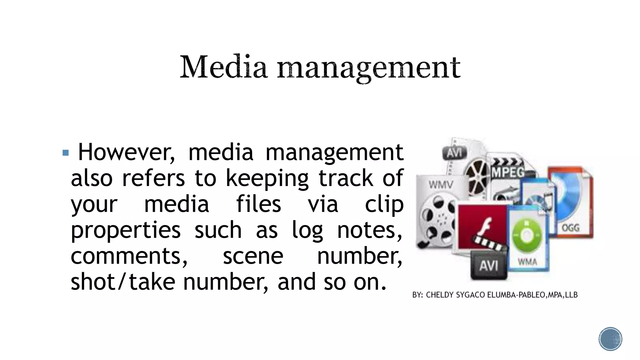  However, media management
also refers to keeping track of
your media files via clip
properties such as log notes,
comments, scene number,
shot/take number, and so on.
 