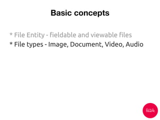 * File Entity - fieldable and viewable files
* File types - Image, Document, Video, Audio
 