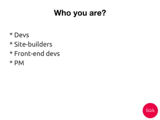* Devs
* Site-builders
* Front-end devs
* PM
 