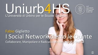 Uniurb4HS
@fabiogiglietto
Uniurb4HSL’Università di Urbino per le Scuole Superiori
 
