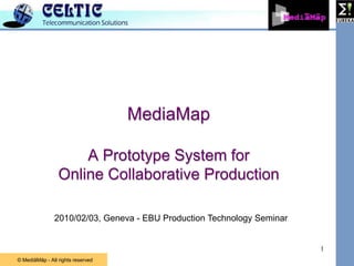 MediaMapA Prototype System for Online Collaborative Production 1 2010/02/03, Geneva - EBU Production TechnologySeminar 