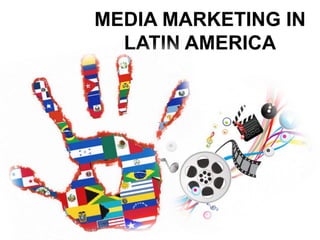 MEDIA MARKETING IN
LATIN AMERICA
 