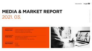 MEDIA & MARKET REPORT
2021. 03.
Market Issue
Media News
New Product
 