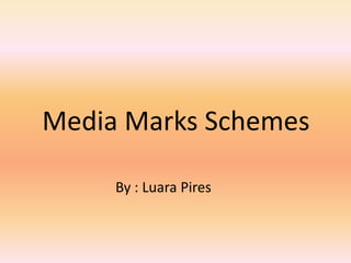 Media Marks Schemes

     By : Luara Pires
 